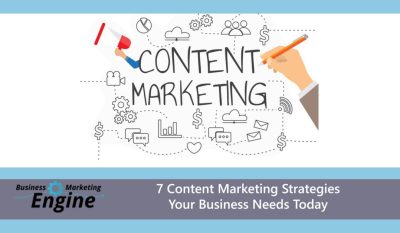 7 Content Marketing Strategies Your Business Needs Today
