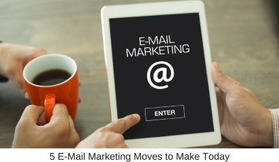 5 E-Mail Marketing Moves to Make Today
