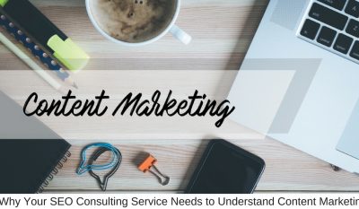 Why Your SEO Consulting Service Needs to Understand Content Marketing