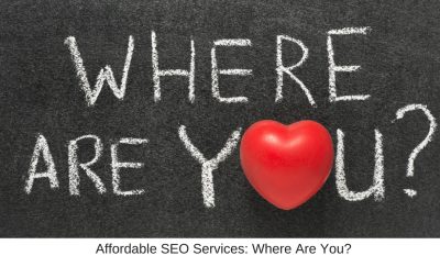 Affordable SEO Services: Where Are You?