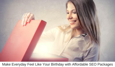 Make Everyday Feel Like Your Birthday with Affordable SEO Packages