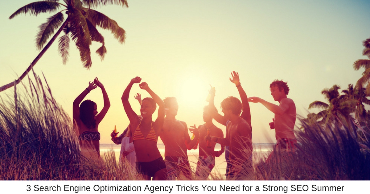 3 Search Engine Optimization Agency Tricks You Need for a Strong SEO Summer