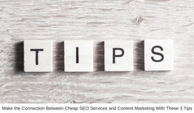 Make the Connection Between Cheap SEO Services and Content Marketing With These 3 Tips