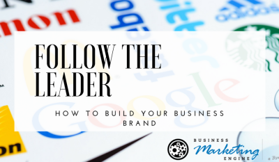 Follow the Leaders: The Business Marketing Brand-Builders You Need to Implement