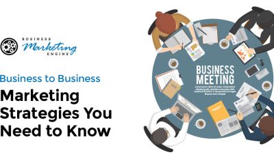 Business to Business: Marketing Strategies You Need To Know