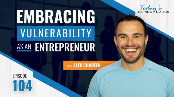 Embracing Vulnerability as an Entrepreneur – (Episode 104)