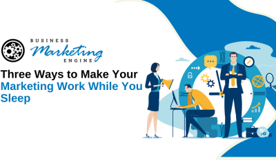 Three Ways to Make Your Marketing Work While You Sleep