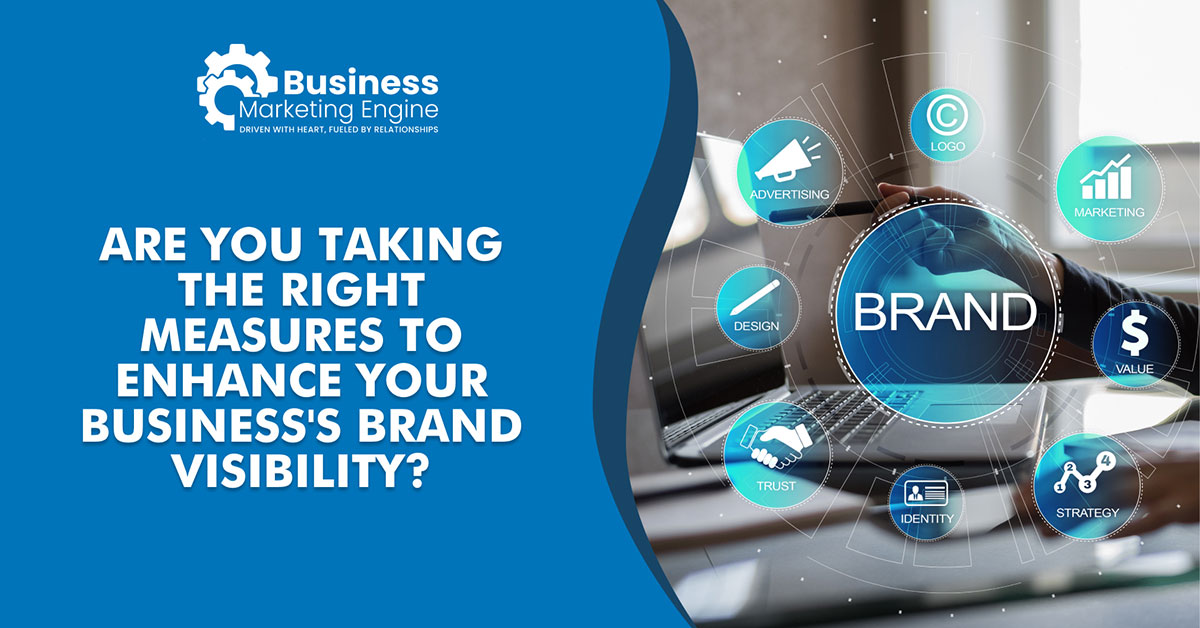Are you taking the right measures to enhance your business s brand visibility