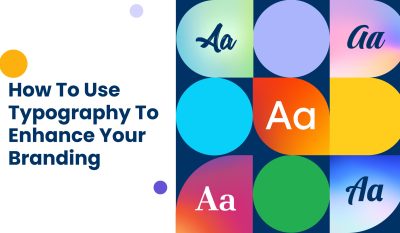 How To Use Typography To Enhance Your Branding